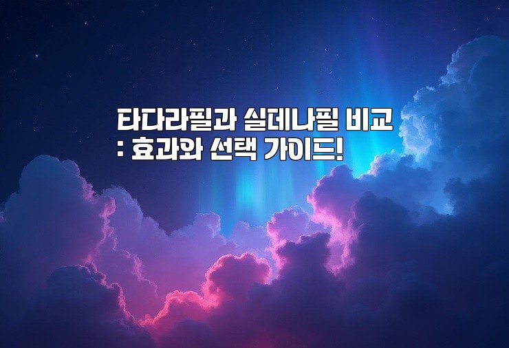 타다라필과 실데나필 비교: 효과와 선택 가이드!