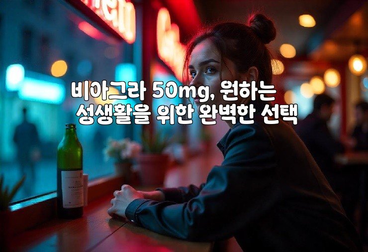 비아그라 50mg, 원하는 성생활을 위한 완벽한 선택